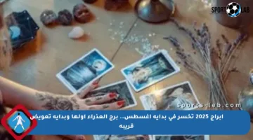 أبراج 2025 تخسر في بداية أغسطس.. برج العذراء أولها وبداية تعويض قريبة